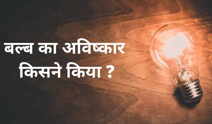 बल्ब का आविष्कार किसने और कब किया ? Bulb Ka Avishkar Kisne Kiya