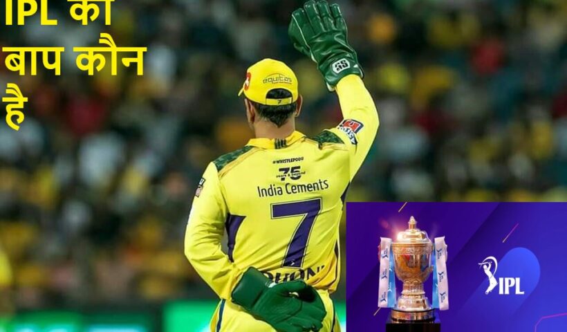 IPL का बाप कौन है ? – IPL Ka Baap Kaun Hain