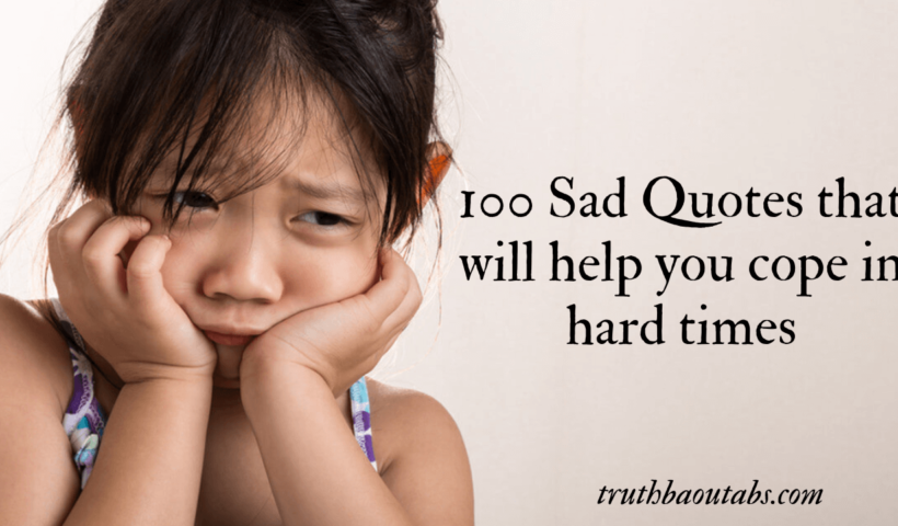 100 Sad Quotes that will help you cope in hard times