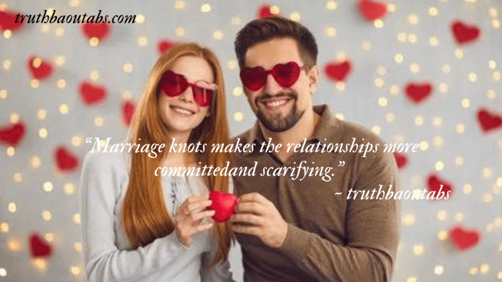 “Marriage knots makes the relationships more committedand scarifying.” ~ truthbaoutabs