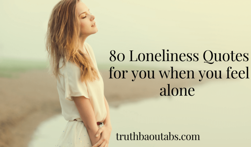 80 Loneliness Quotes for you when you feel alone