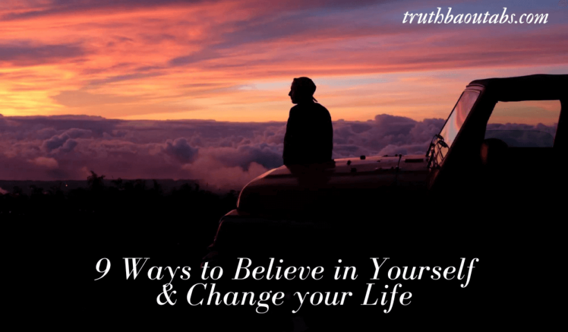 9 Ways to Believe in Yourself & Change your Life