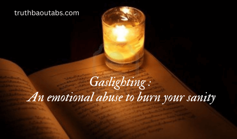 Gaslighting : An emotional abuse to burn your sanity