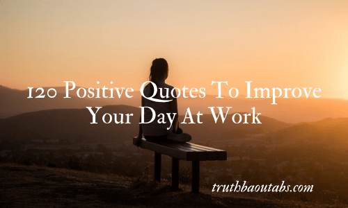 120 Positive Quotes To Improve Your Day At Work